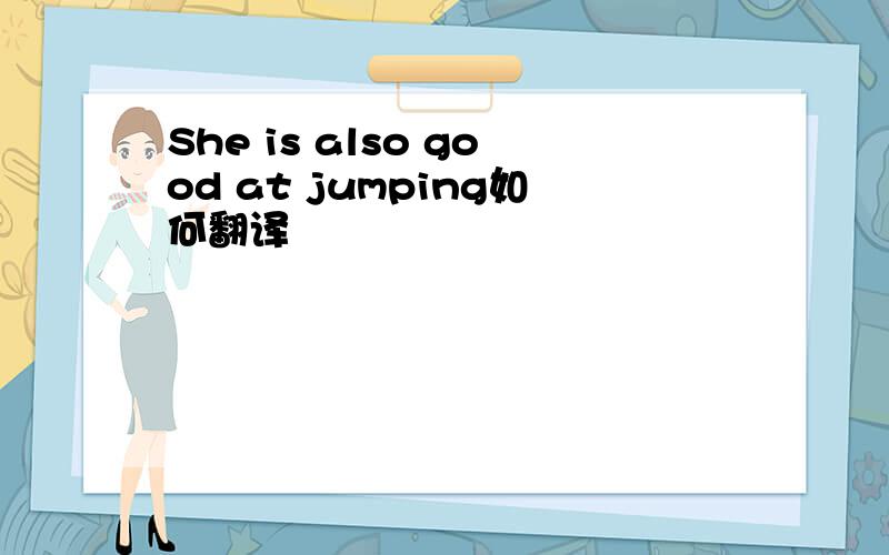 She is also good at jumping如何翻译