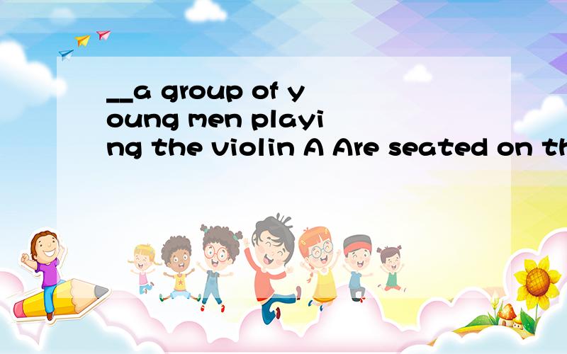__a group of young men playing the violin A Are seated on th