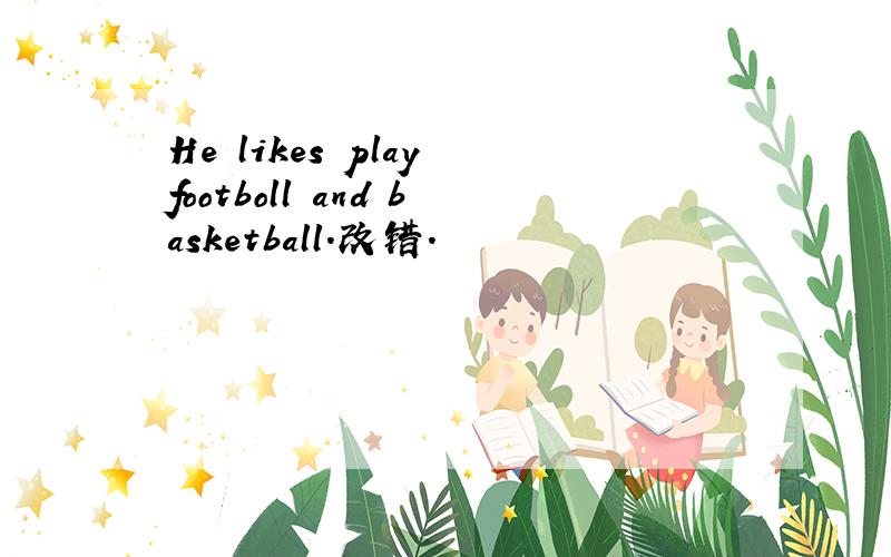 He likes play footboll and basketball.改错.