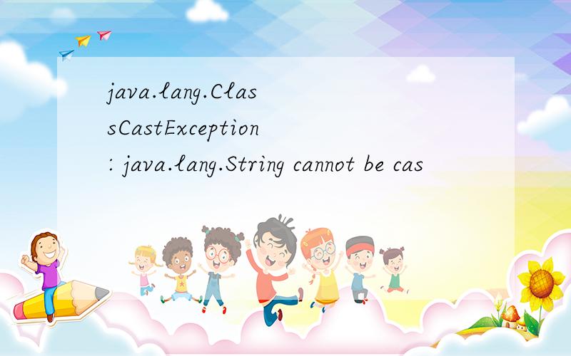 java.lang.ClassCastException: java.lang.String cannot be cas