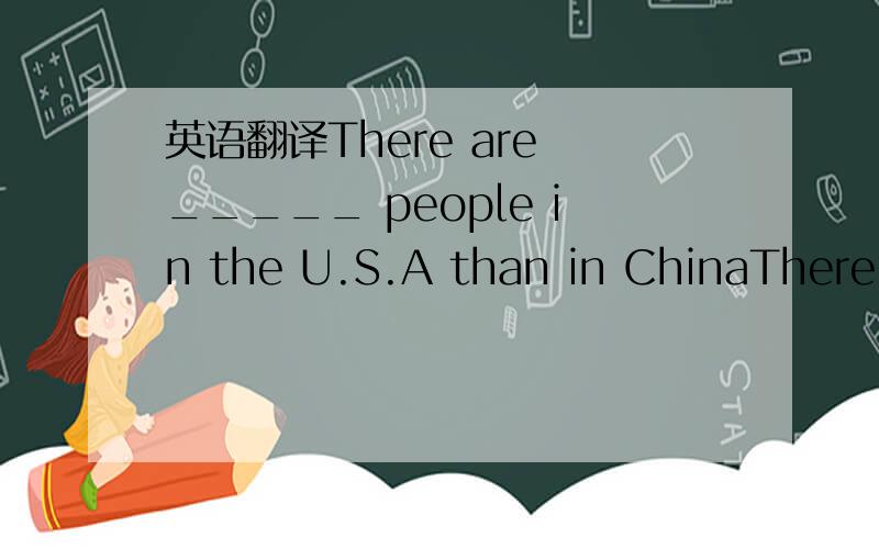 英语翻译There are _____ people in the U.S.A than in ChinaThere a