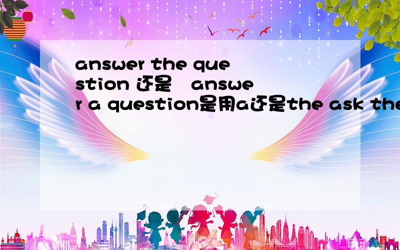 answer the question 还是　answer a question是用a还是the ask the que