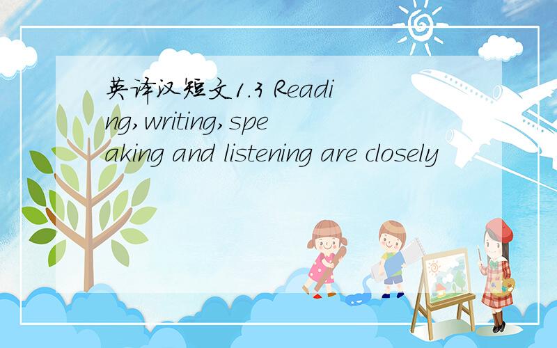 英译汉短文1.3 Reading,writing,speaking and listening are closely