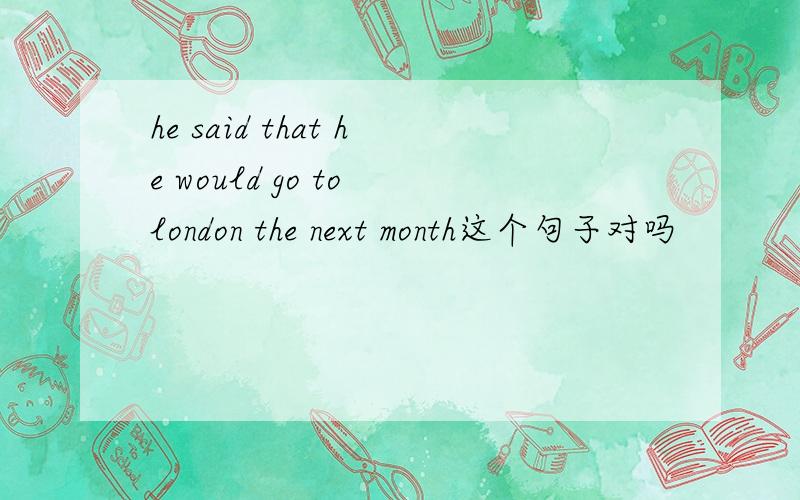 he said that he would go to london the next month这个句子对吗