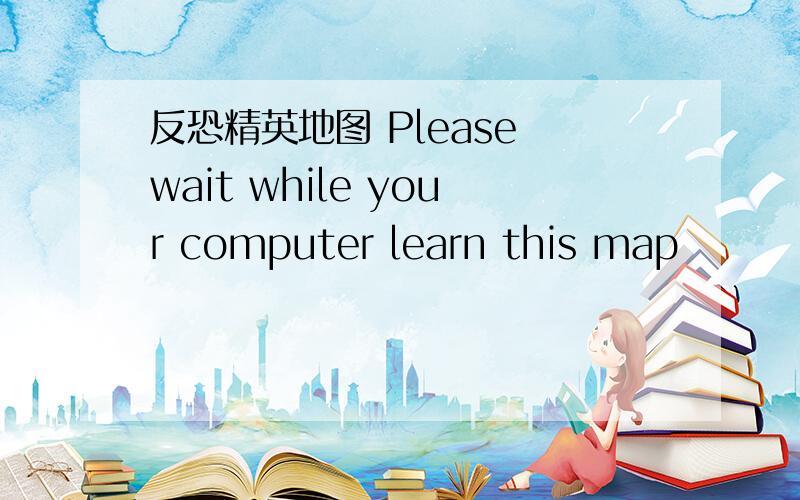 反恐精英地图 Please wait while your computer learn this map
