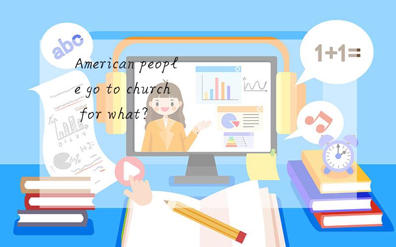 American people go to church for what?