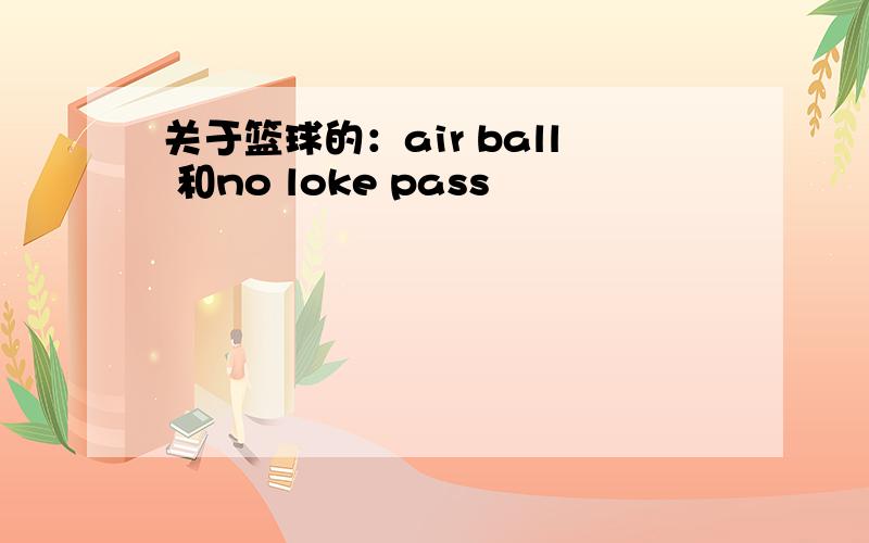 关于篮球的：air ball 和no loke pass