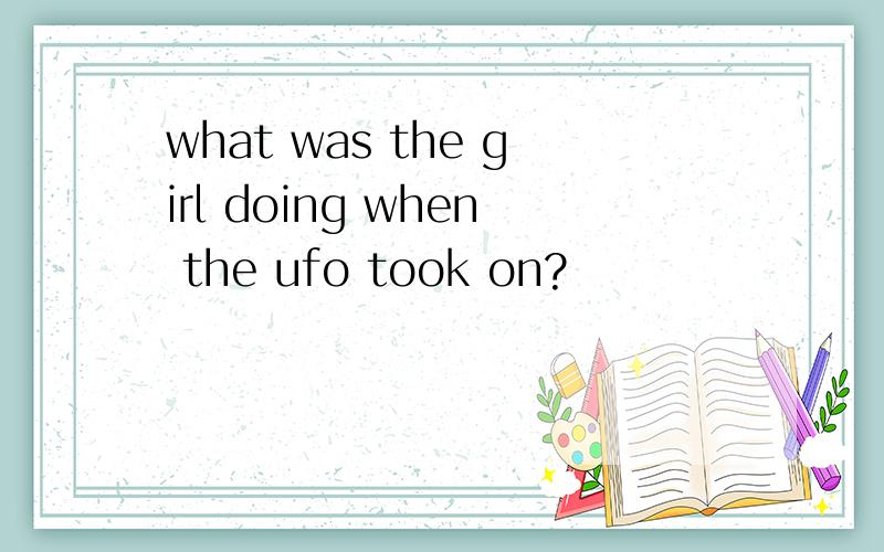 what was the girl doing when the ufo took on?