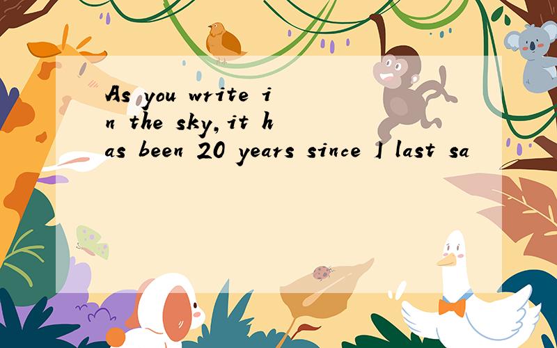 As you write in the sky,it has been 20 years since I last sa