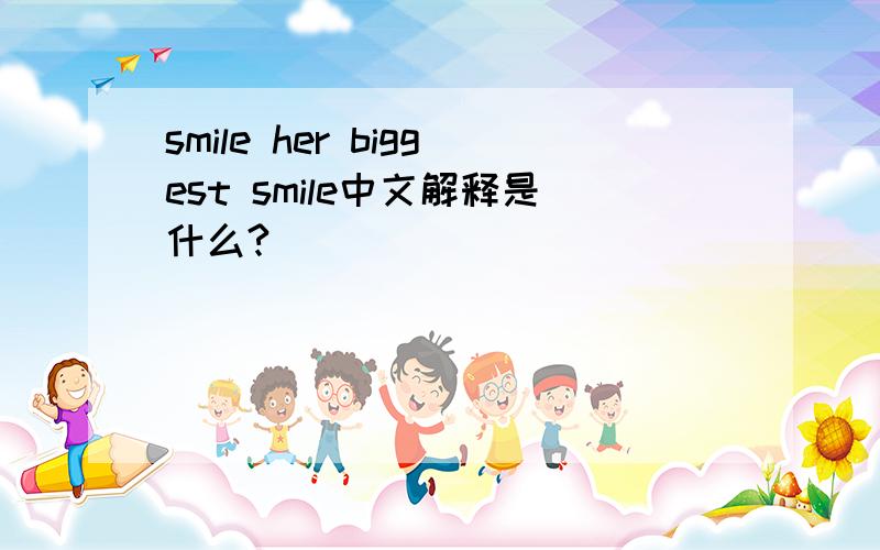 smile her biggest smile中文解释是什么?