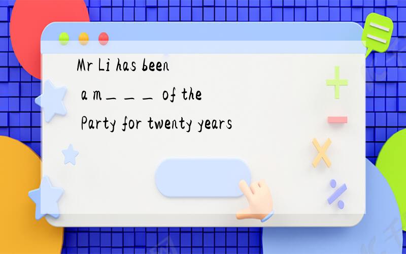 Mr Li has been a m___ of the Party for twenty years