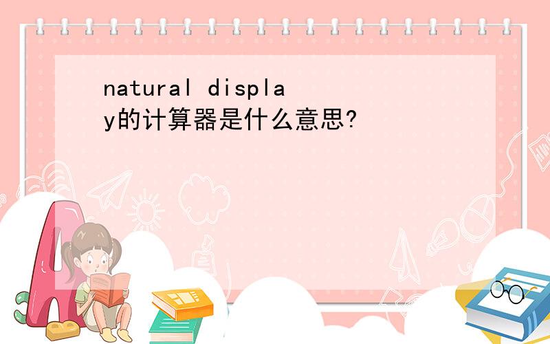 natural display的计算器是什么意思?