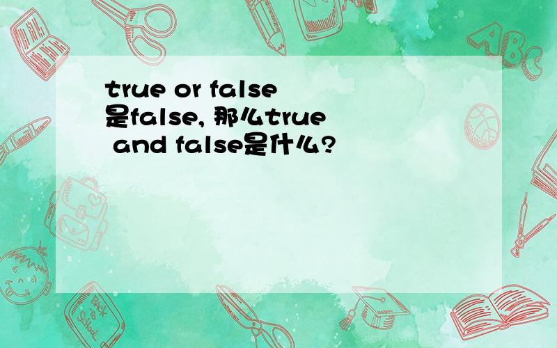 true or false 是false, 那么true and false是什么?