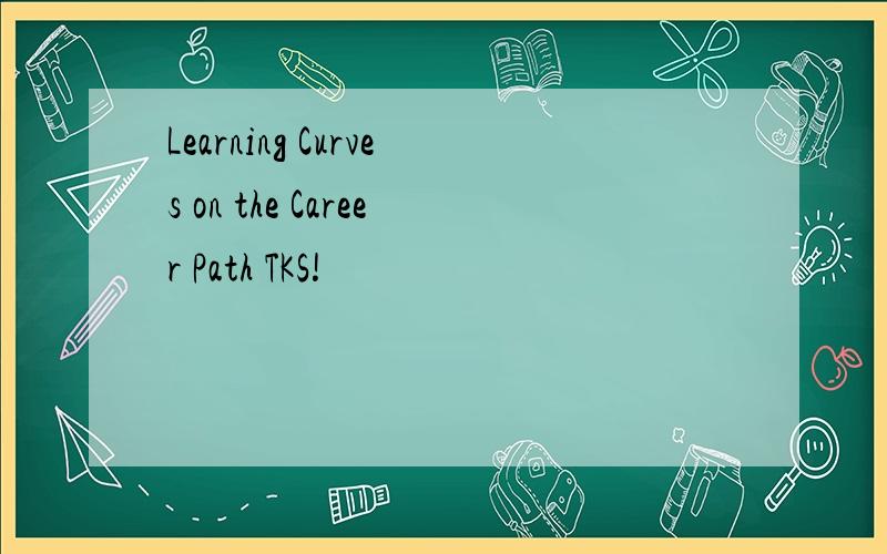 Learning Curves on the Career Path TKS!