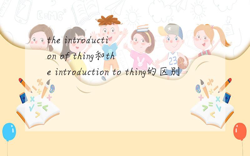 the introduction of thing和the introduction to thing的区别