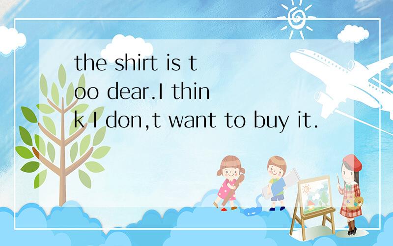 the shirt is too dear.I think I don,t want to buy it.