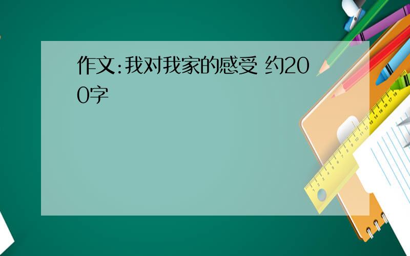 作文:我对我家的感受 约200字