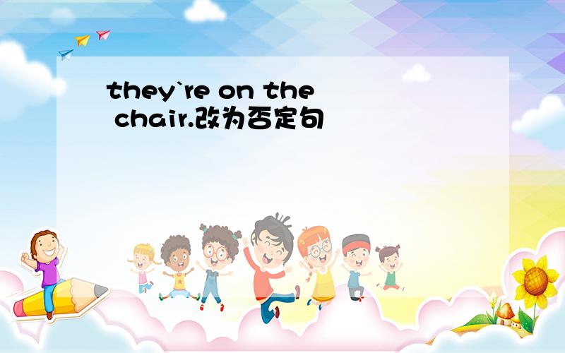 they`re on the chair.改为否定句