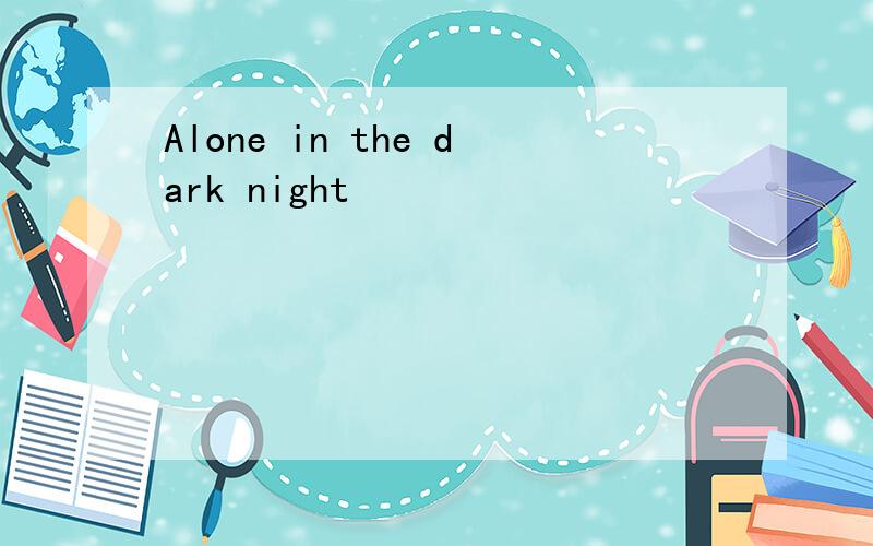 Alone in the dark night